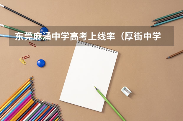 东莞麻涌中学高考上线率(厚街中学 麻涌中学 东莞市第四高级中学怎样?)