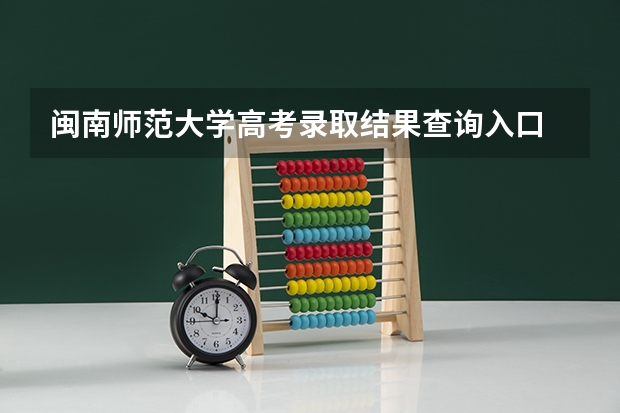 闽南师范大学高考录取结果查询入口 录取分数线是多少