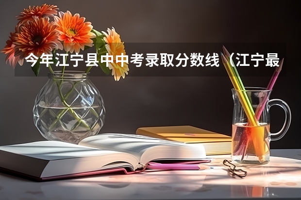 今年江宁县中中考录取分数线（江宁最好的初中是哪所学校）