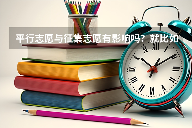 平行志愿与征集志愿有影响吗?就比如平行志愿填了三本录取了,对二本征集志愿有影响不啊