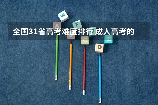 全国31省高考难度排行 成人高考的条件与要求？