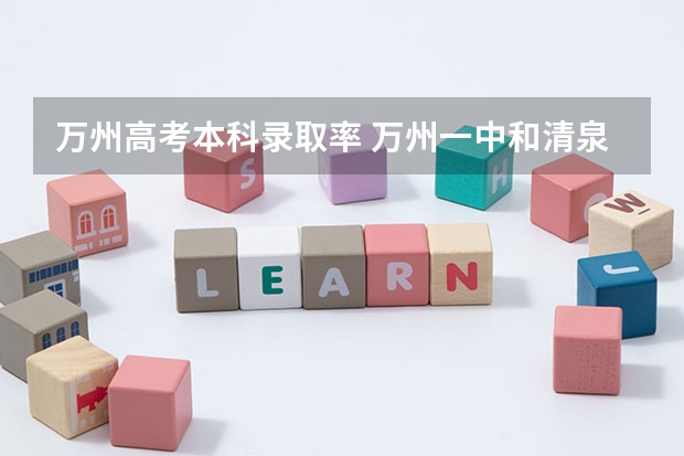 万州高考本科录取率 万州一中和清泉那所好些?