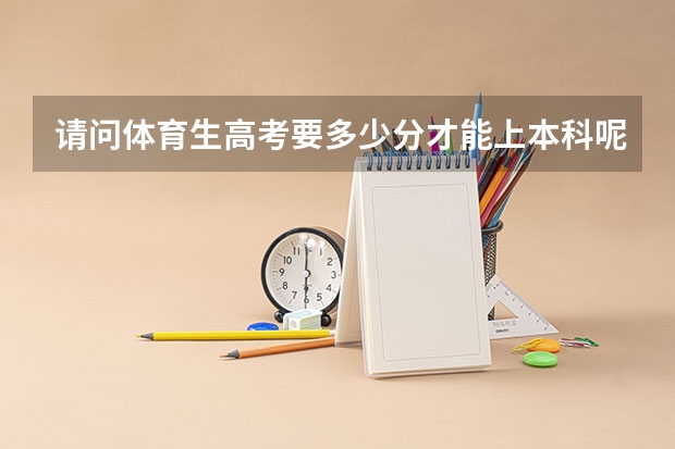请问体育生高考要多少分才能上本科呢？