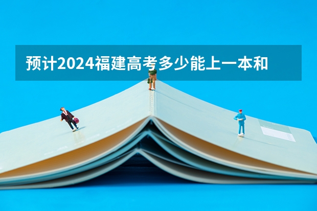 预计2024福建高考多少能上一本和二本 录取分数线预测