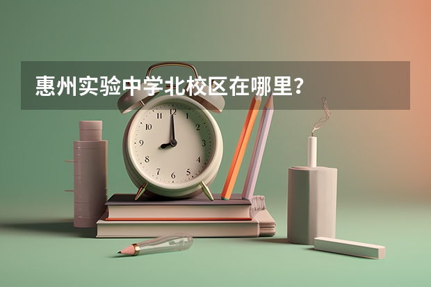 惠州实验中学北校区在哪里？