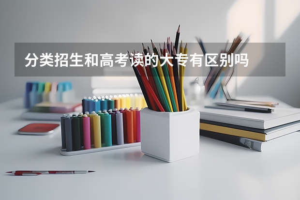 分类招生和高考读的大专有区别吗