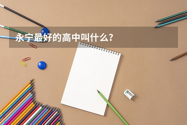 永宁最好的高中叫什么？