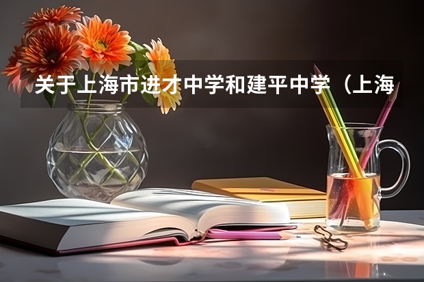 关于上海市进才中学和建平中学（上海的延安中学和四大名校比较）
