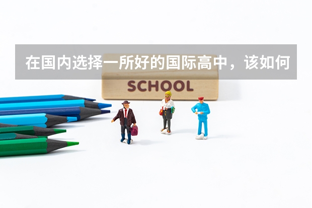 在国内选择一所好的国际高中，该如何下手？