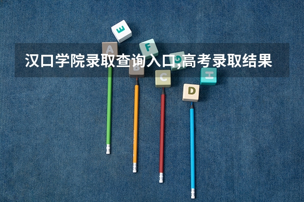 汉口学院录取查询入口,高考录取结果查询网址登录 湖北省重点高中排名湖北省重点高中排名