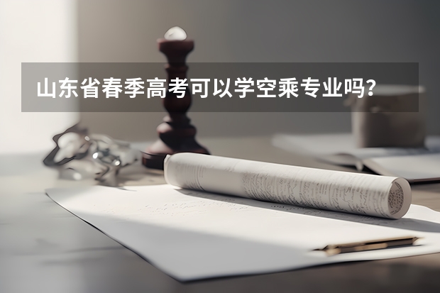 山东省春季高考可以学空乘专业吗？