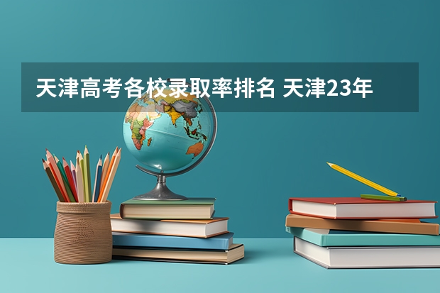 天津高考各校录取率排名 天津23年各高中高考升学率