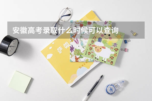 安徽高考录取什么时候可以查询