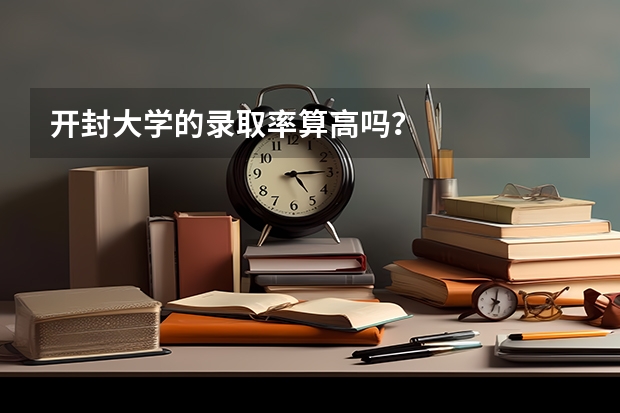 开封大学的录取率算高吗？