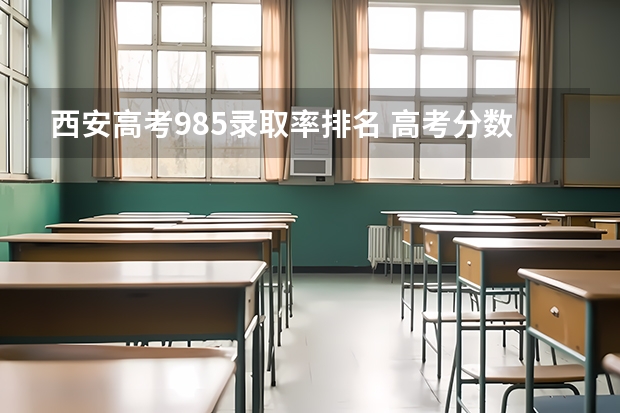 西安高考985录取率排名 高考分数线2023年公布985