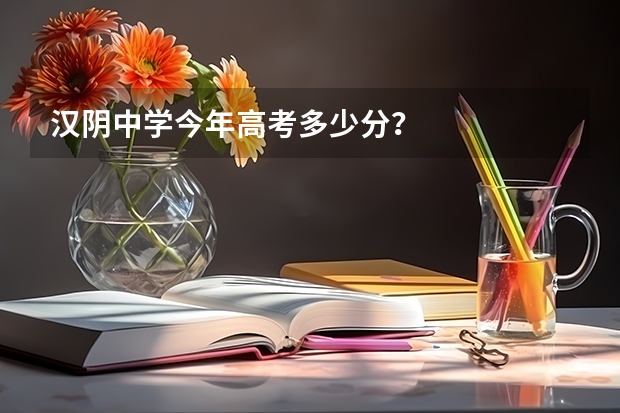 汉阴中学今年高考多少分？
