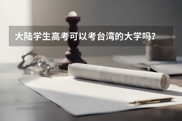 大陆学生高考可以考台湾的大学吗？