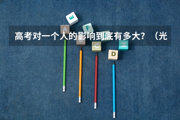 高考对一个人的影响到底有多大？（光明书院高考升学率）