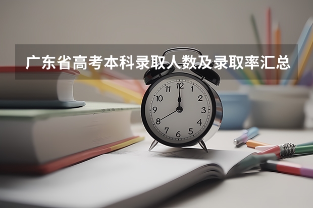 广东省高考本科录取人数及录取率汇总详情 广东高考录取查询需要注意什么