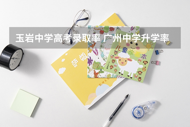 玉岩中学高考录取率 广州中学升学率