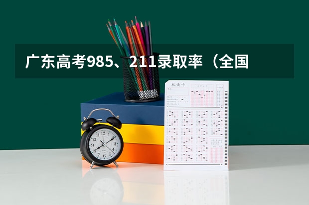 广东高考985、211录取率（全国高考985录取率）