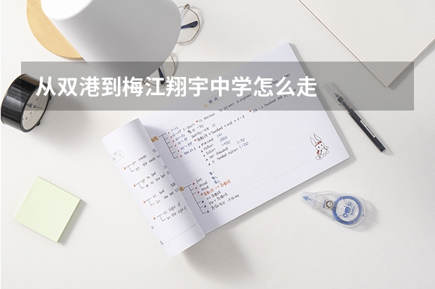 从双港到梅江翔宇中学怎么走