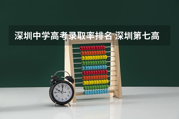 深圳中学高考录取率排名 深圳第七高级中学本科率