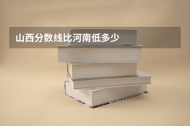 山西分数线比河南低多少