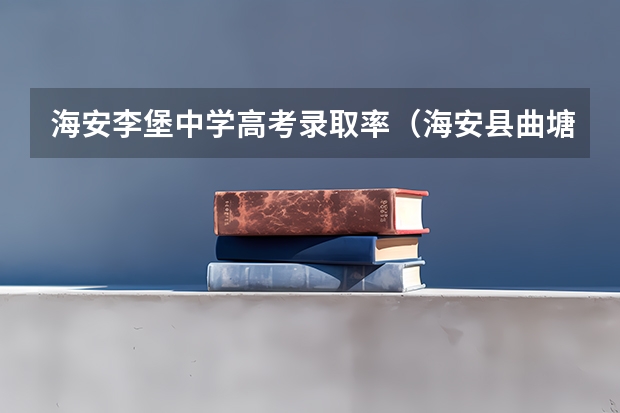 海安李堡中学高考录取率（海安县曲塘中学的教学成果）