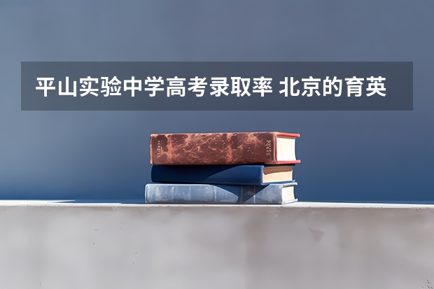 平山实验中学高考录取率 北京的育英中学和丰台十二中哪所更好一些？