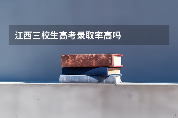 江西三校生高考录取率高吗