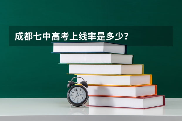 成都七中高考上线率是多少?