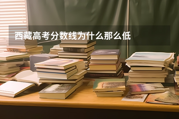 西藏高考分数线为什么那么低