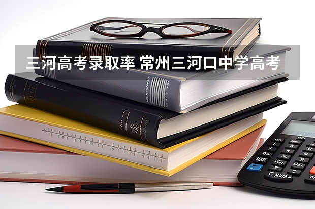 三河高考录取率 常州三河口中学高考一本录取率