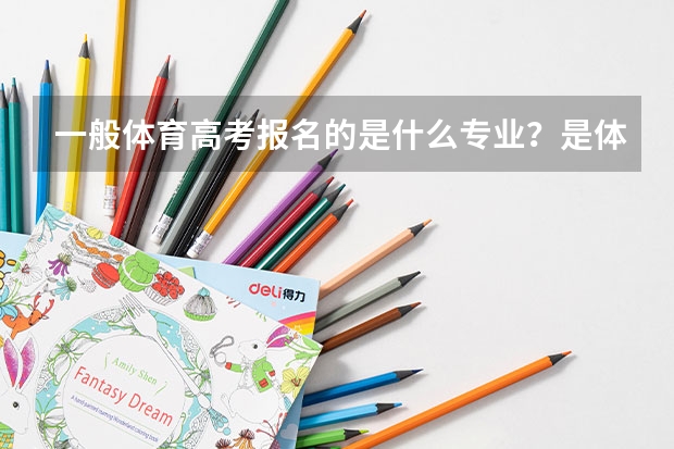 一般体育高考报名的是什么专业？是体育专业吗？