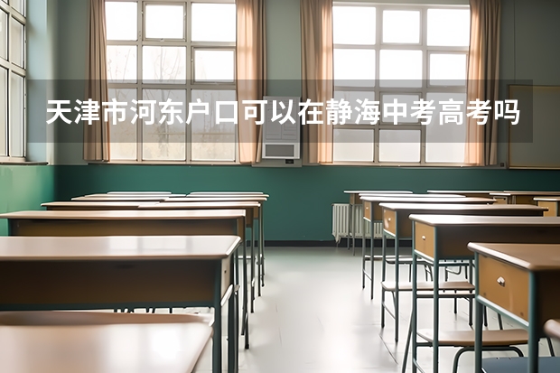天津市河东户口可以在静海中考高考吗?