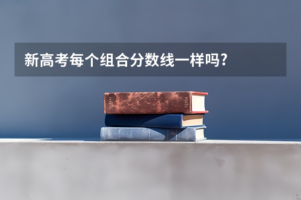 新高考每个组合分数线一样吗?