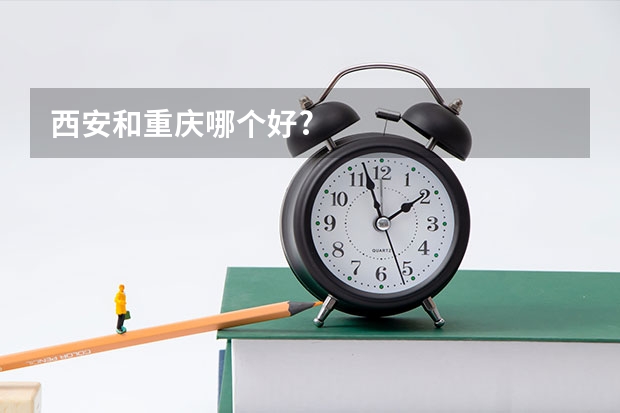 西安和重庆哪个好?