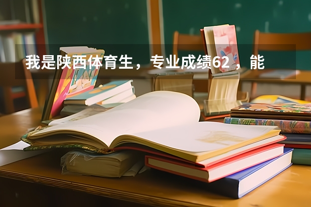 我是陕西体育生,专业成绩62 ,能上什么大学?