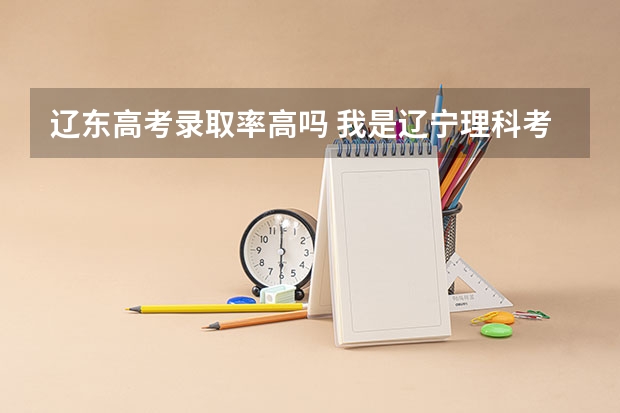 辽东高考录取率高吗 我是辽宁理科考生，高考得了400分能否考上二本的辽东学院