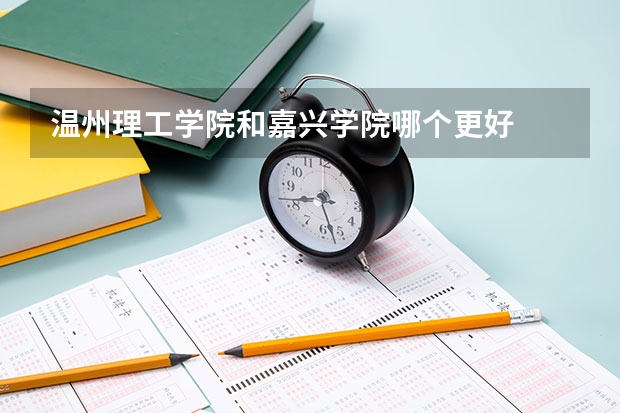 温州理工学院和嘉兴学院哪个更好