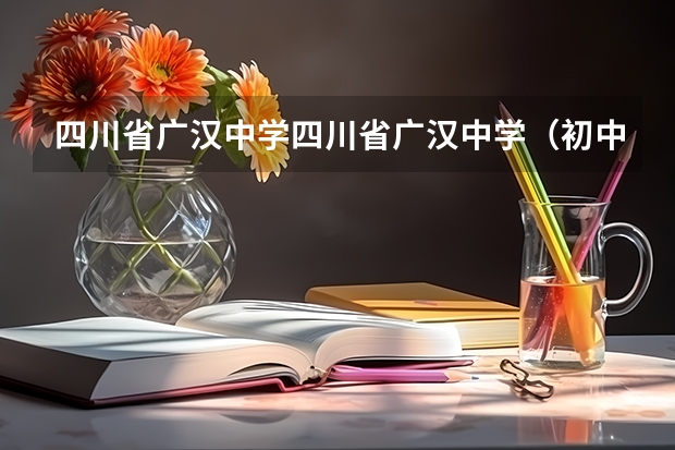 四川省广汉中学四川省广汉中学（初中没毕业可以参加成人高考么？）