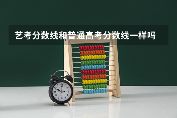 艺考分数线和普通高考分数线一样吗