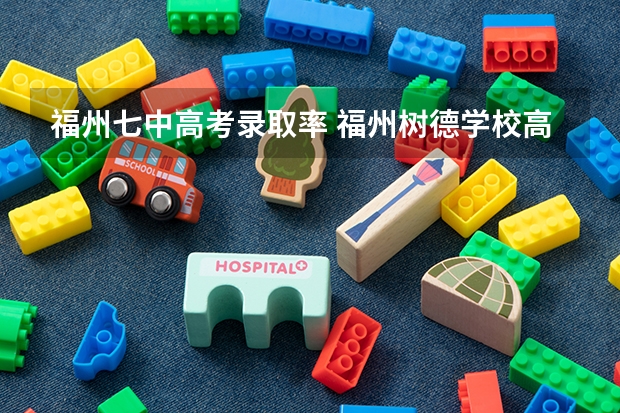 福州七中高考录取率 福州树德学校高考升学率