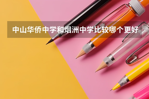 中山华侨中学和烟洲中学比较哪个更好