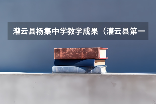 灌云县杨集中学教学成果（灌云县第一中学高考升学率）