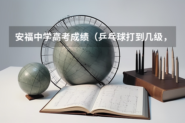 安福中学高考成绩（乒乓球打到几级，高考时能加分）