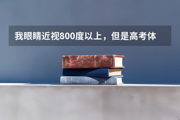 我眼睛近视800度以上,但是高考体检表上写的700度,可以报医学院校吗