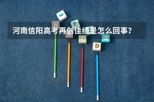 河南信阳高考再创佳绩是怎么回事？