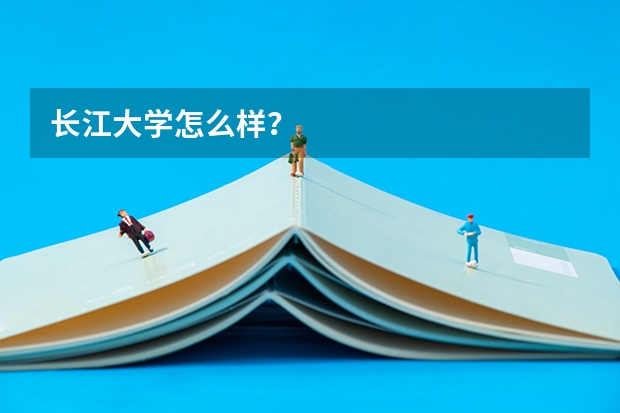 长江大学怎么样？